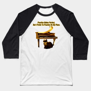 Practice makes perfect, but I prefer to practice on my piano. Baseball T-Shirt